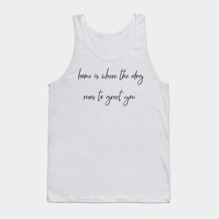 Home is where the dog runs to greet you. Tank Top